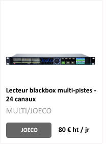 Lecteur blackbox multi-pistes - 24 canaux  JOECO 80 € ht / jr MULTI/JOECO