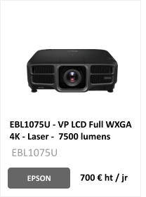 EBL1075U - VP LCD Full WXGA 4K - Laser -  7500 lumens EPSON 700 € ht / jr EBL1075U