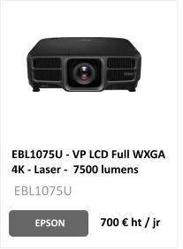 EBL1075U - VP LCD Full WXGA 4K - Laser -  7500 lumens EPSON 700 € ht / jr EBL1075U
