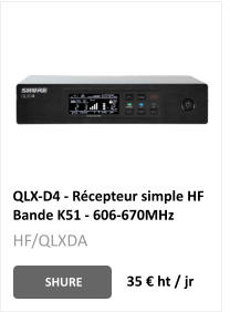 QLX-D4 - Récepteur simple HF Bande K51 - 606-670MHz SHURE 35 € ht / jr HF/QLXDA