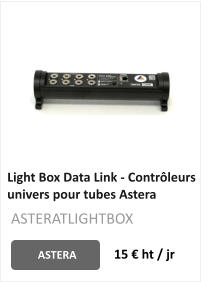 Light Box Data Link - Contrôleurs univers pour tubes Astera  ASTERA 15 € ht / jr ASTERATLIGHTBOX